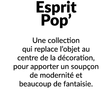 Esprit Pop’ Une collection qui replace l’objet au centre de la d coration, pour apporter un soup on de modernit et b...