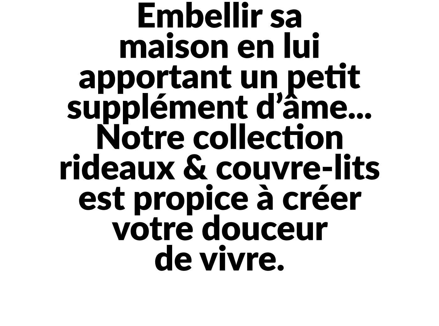 Embellir sa maison en lui apportant un petit suppl ment d’ me... Notre collection rideaux & couvre lits est propice ...