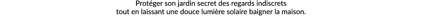 Prot ger son jardin secret des regards indiscrets tout en laissant une douce lumi re solaire baigner la maison.