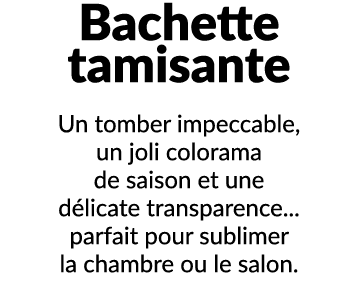 Bachette tamisante Un tomber impeccable, un joli colorama de saison et une d licate transparence... parfait pour subl...