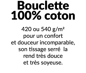 Bouclette 100% coton 420 ou 540 g/m2 pour un confort et douceur incomparable, son tissage serr la rend tr s douce et...