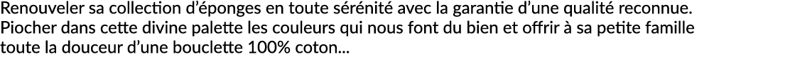 Renouveler sa collection d’ ponges en toute s r nit avec la garantie d’une qualit  reconnue. Piocher dans cette divi...