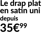 Le drap plat en satin uni depuis 35€99