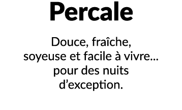 Percale Douce, fra che, soyeuse et facile  vivre... pour des nuits d’exception.