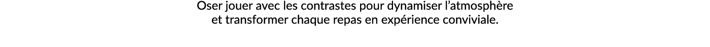 Oser jouer avec les contrastes pour dynamiser l’atmosph re et transformer chaque repas en exp rience conviviale.
