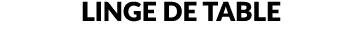 LINGE DE TABLE