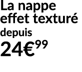 La nappe effet textur depuis 24€99