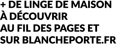 + DE LINGE DE MAISON  D COUVRIR AU FIL DES PAGES ET SUR BLANCHEPORTE.FR 