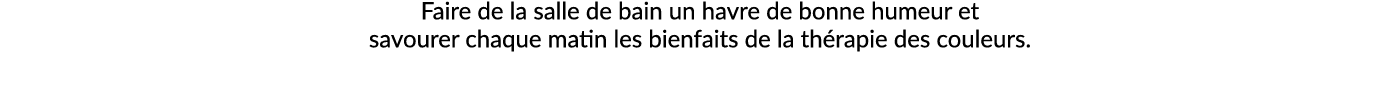 Faire de la salle de bain un havre de bonne humeur et savourer chaque matin les bienfaits de la th rapie des couleurs.