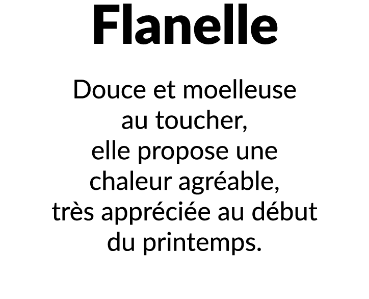 Flanelle Douce et moelleuse au toucher, elle propose une chaleur agr able, tr s appr ci e au d but du printemps.