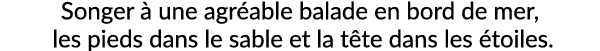 Songer  une agr able balade en bord de mer, les pieds dans le sable et la t te dans les  toiles.