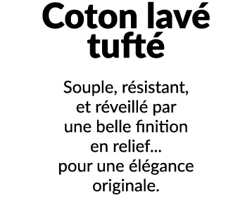 Coton lav tuft  Souple, r sistant, et r veill  par une belle finition en relief... pour une  l gance originale.
