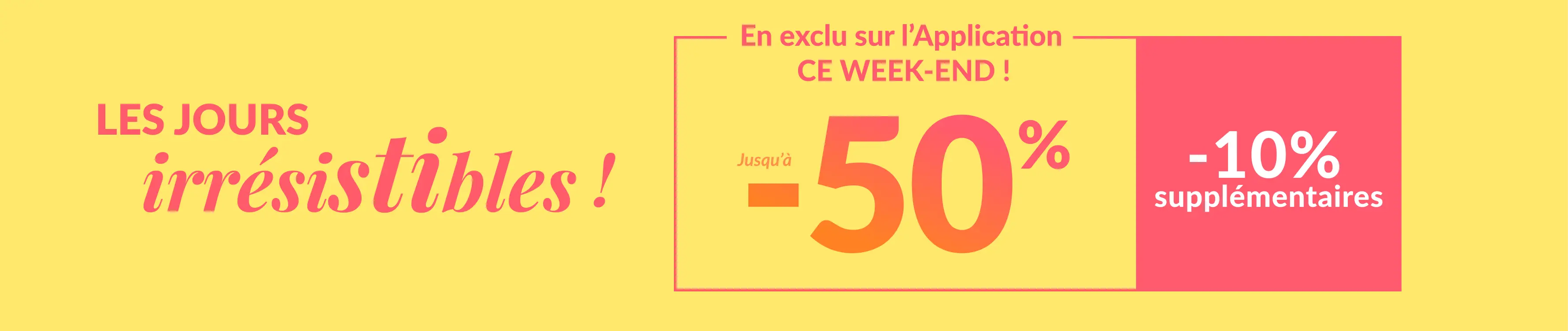 Jours irresistibles, baisse des prix avec des réductions pouvant aller jusqu'à -50% dans la limite des stocks disponibles