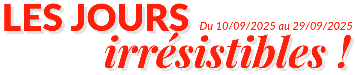 LES JOURS IRRÉSISTIBLES !